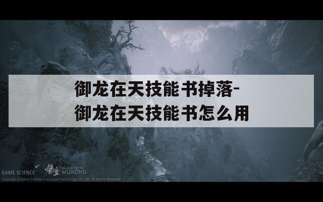 御龙在天技能书掉落-御龙在天技能书怎么用