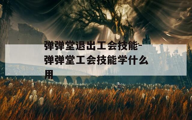 弹弹堂退出工会技能-弹弹堂工会技能学什么用