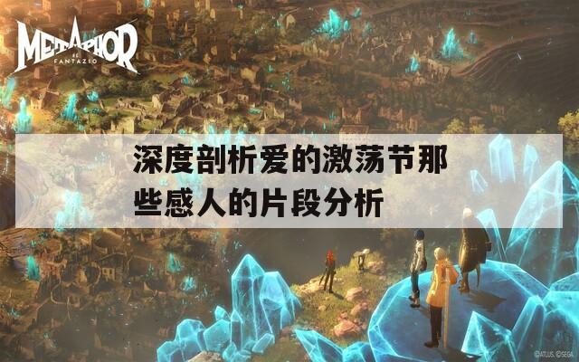 深度剖析爱的激荡节那些感人的片段分析