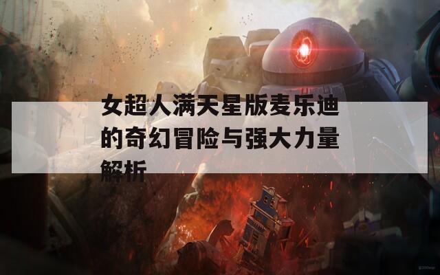 女超人满天星版麦乐迪的奇幻冒险与强大力量解析