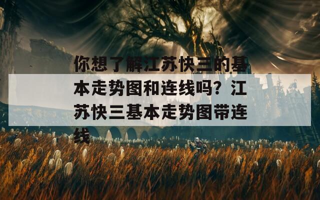 你想了解江苏快三的基本走势图和连线吗？江苏快三基本走势图带连线