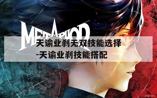 天谕业刹无双技能选择-天谕业刹技能搭配