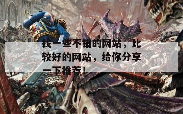 找一些不错的网站，比较好的网站，给你分享一下推荐！