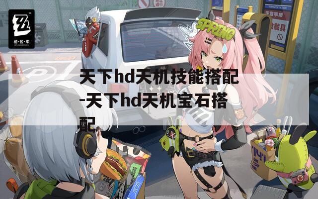天下hd天机技能搭配-天下hd天机宝石搭配