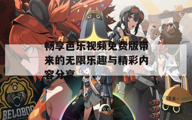 畅享芭乐视频免费版带来的无限乐趣与精彩内容分享