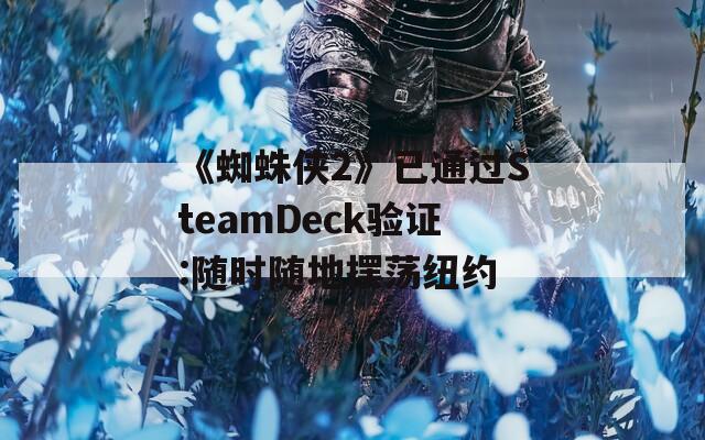 《蜘蛛侠2》已通过SteamDeck验证:随时随地摆荡纽约