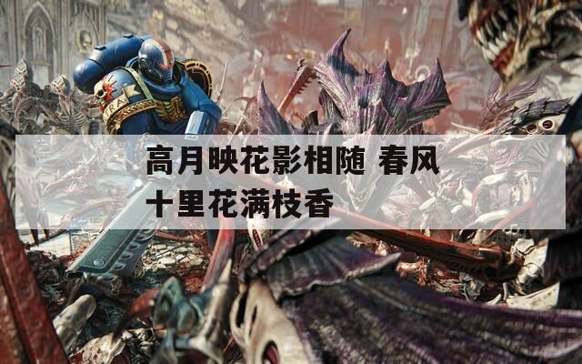 高月映花影相随 春风十里花满枝香