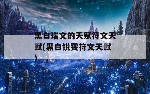 黑白瑞文的天赋符文天赋(黑白锐雯符文天赋)